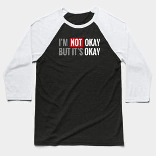 IM NOT OKAY BUT ITS OKAY 2 Baseball T-Shirt